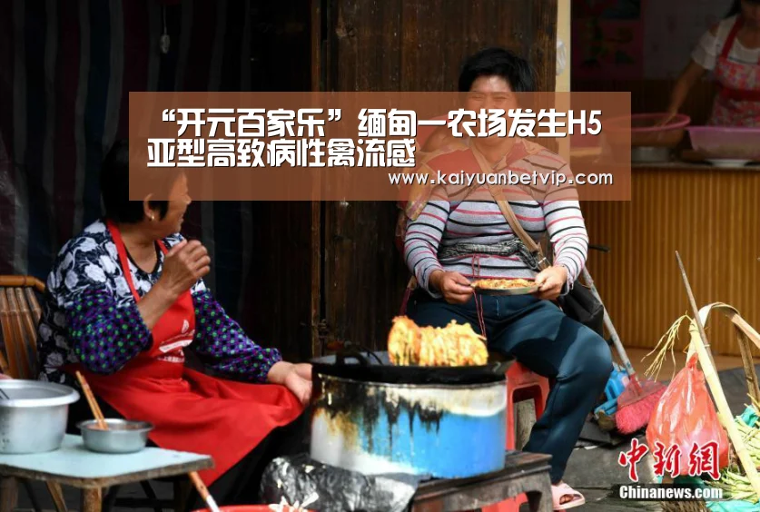 “开元百家乐”缅甸一农场发生H5亚型高致病性禽流感(图1) 开元百家乐