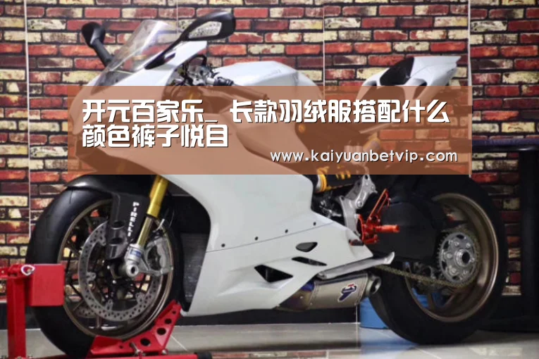 开元百家乐_
长款羽绒服搭配什么颜色裤子悦目(图1) 开元娱乐