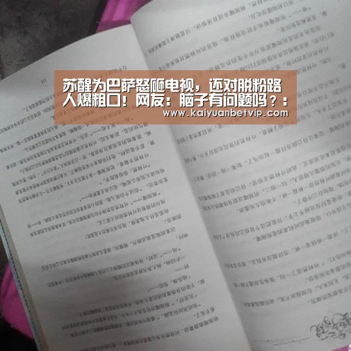 苏醒为巴萨怒砸电视,还对脱粉路人爆粗口!网友:脑子有问题吗?:开元赛事(图3) 开元百家乐