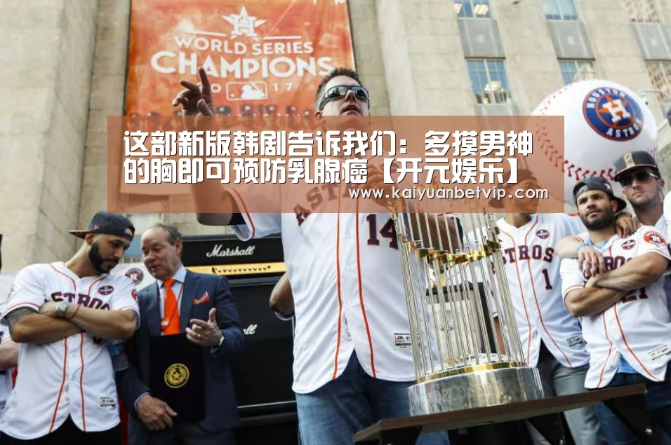 这部新版韩剧告诉我们:多摸男神的胸即可预防乳腺癌【开元娱乐】(图4) 开元百家乐