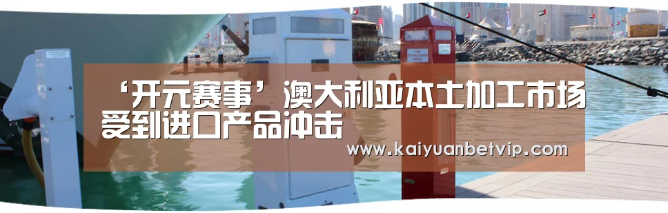 ‘开元赛事’澳大利亚本土加工市场受到进口产品冲击(图3) 开元百家乐